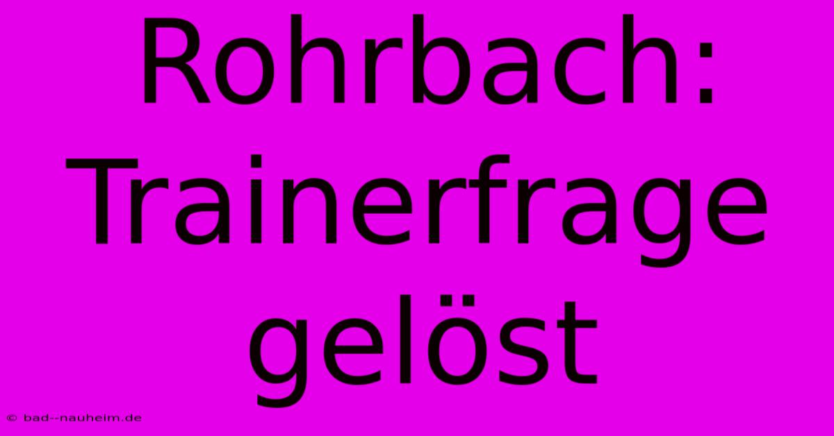 Rohrbach: Trainerfrage Gelöst