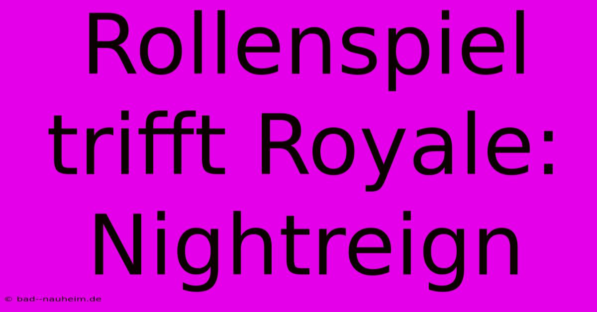 Rollenspiel Trifft Royale: Nightreign