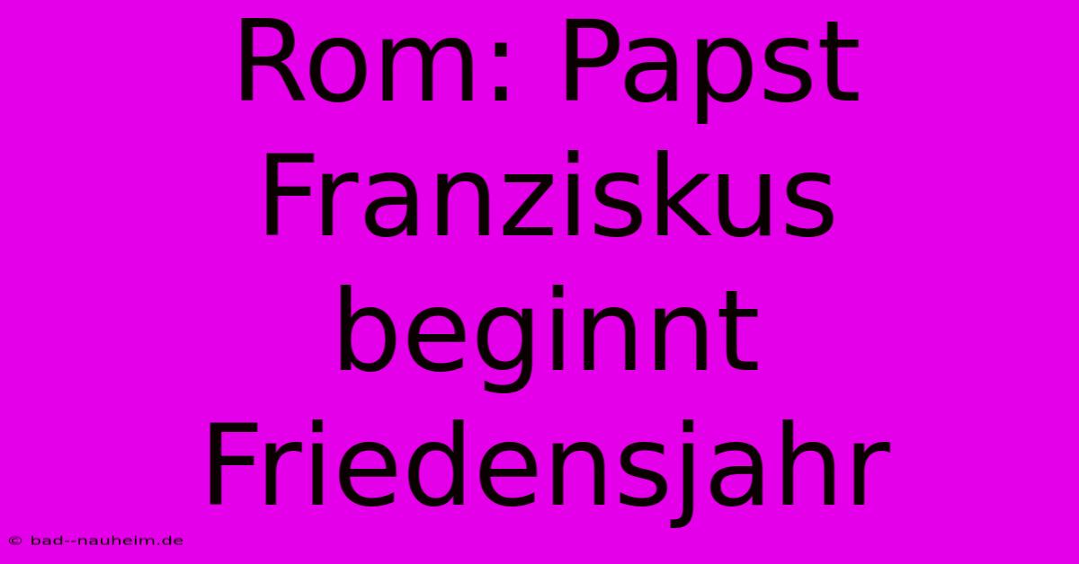 Rom: Papst Franziskus Beginnt Friedensjahr