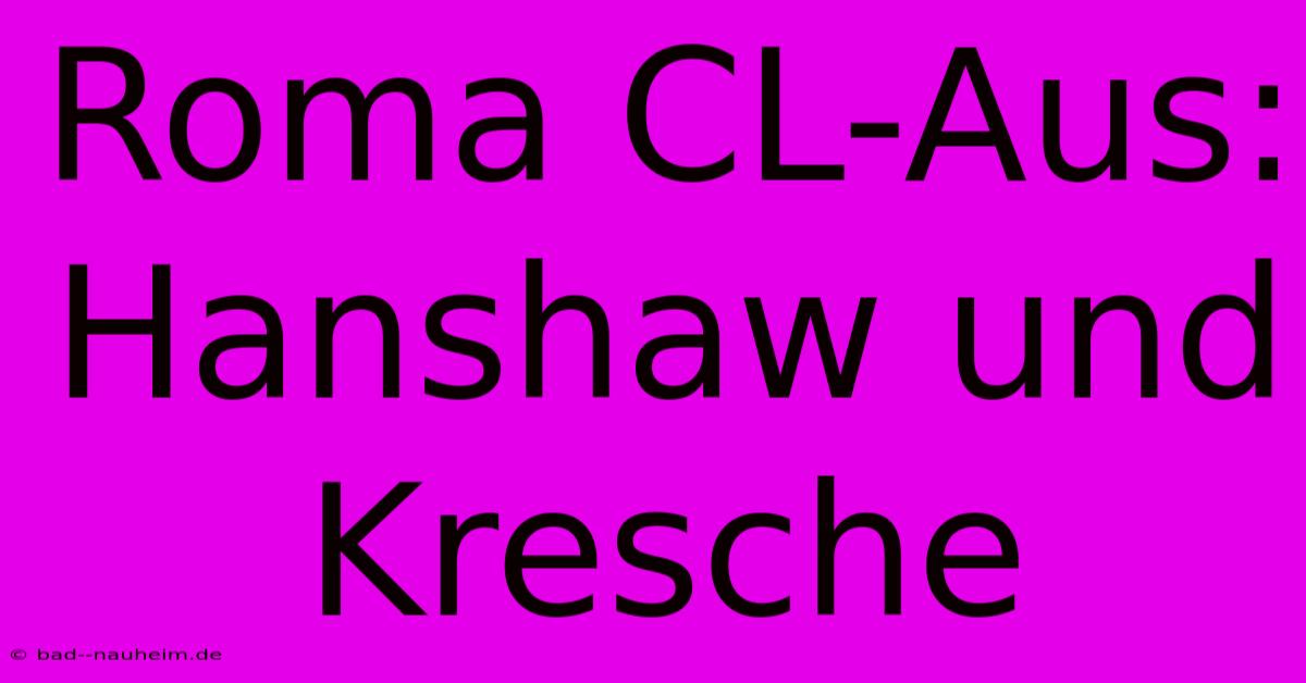 Roma CL-Aus: Hanshaw Und Kresche