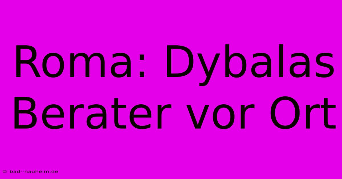 Roma: Dybalas Berater Vor Ort