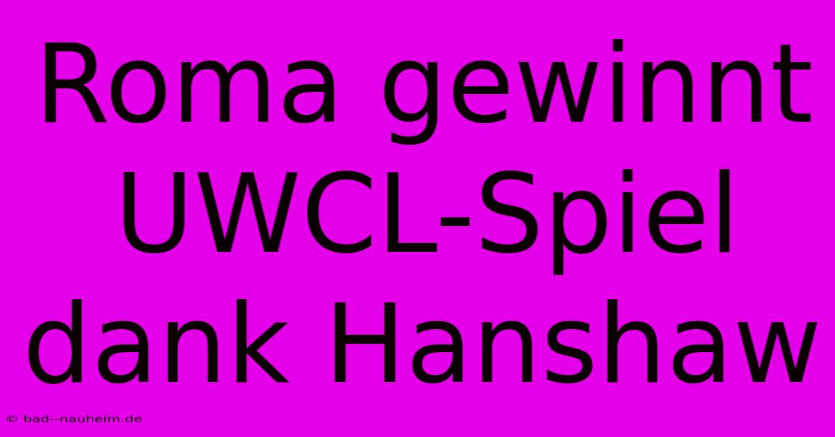 Roma Gewinnt UWCL-Spiel Dank Hanshaw