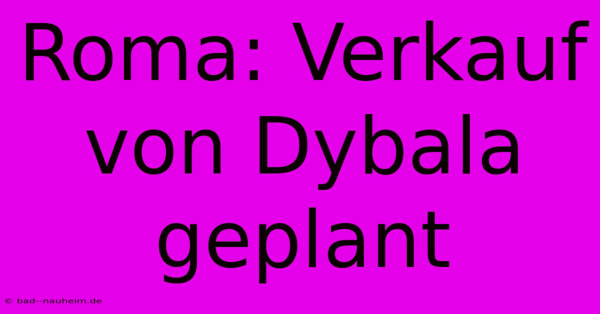 Roma: Verkauf Von Dybala Geplant