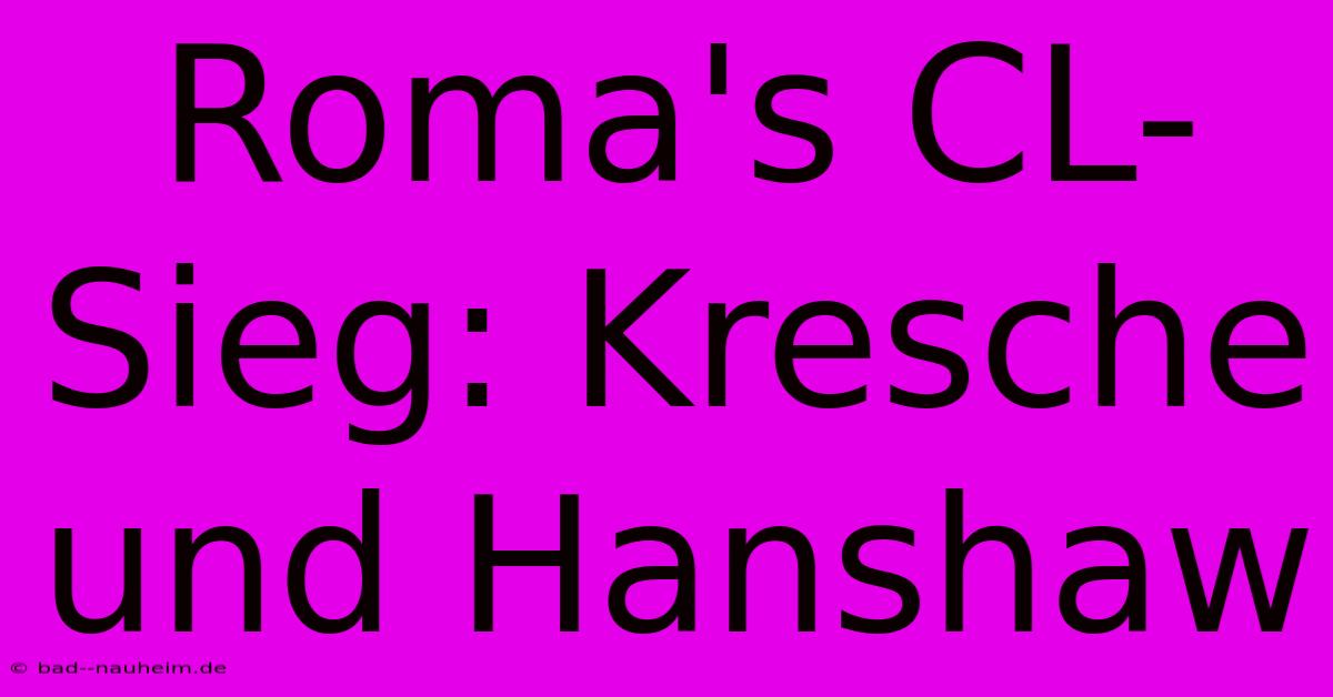 Roma's CL-Sieg: Kresche Und Hanshaw