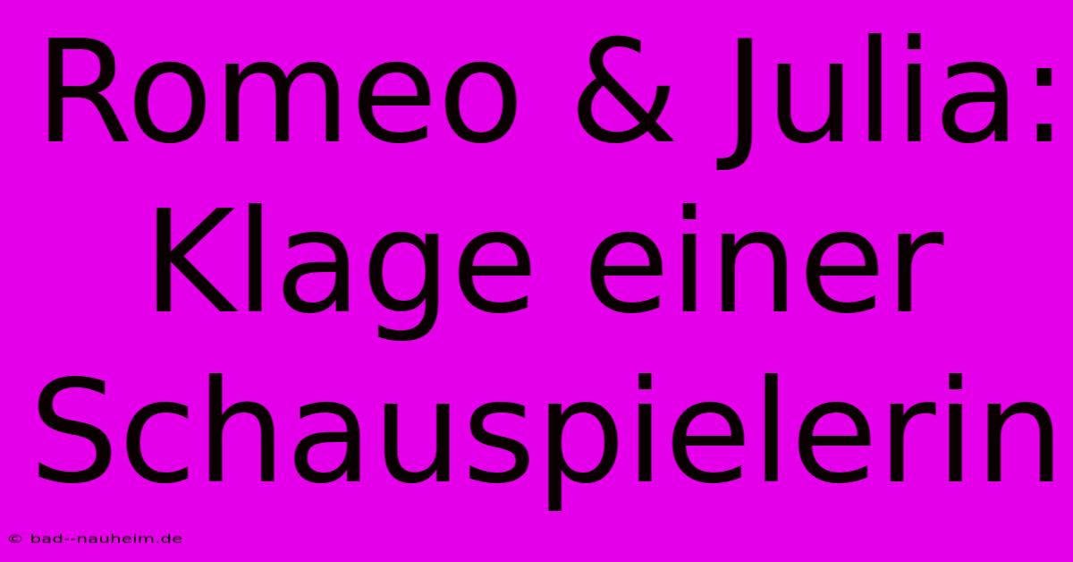 Romeo & Julia: Klage Einer Schauspielerin