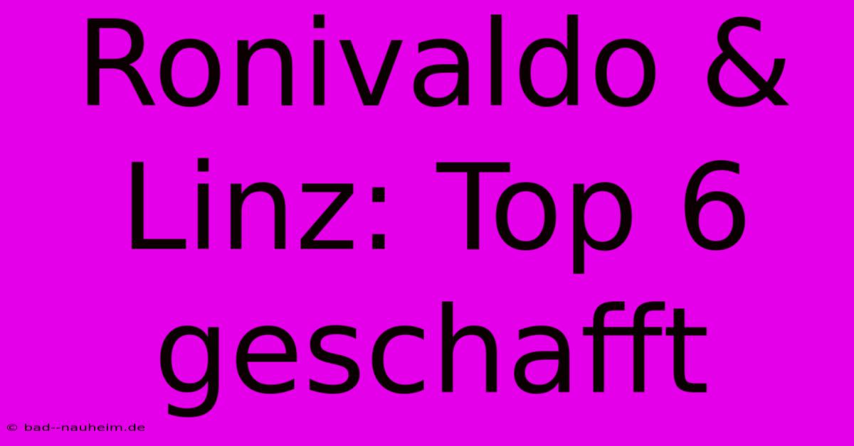 Ronivaldo & Linz: Top 6 Geschafft