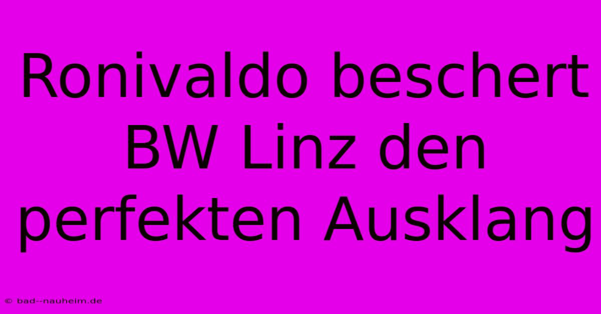 Ronivaldo Beschert BW Linz Den Perfekten Ausklang