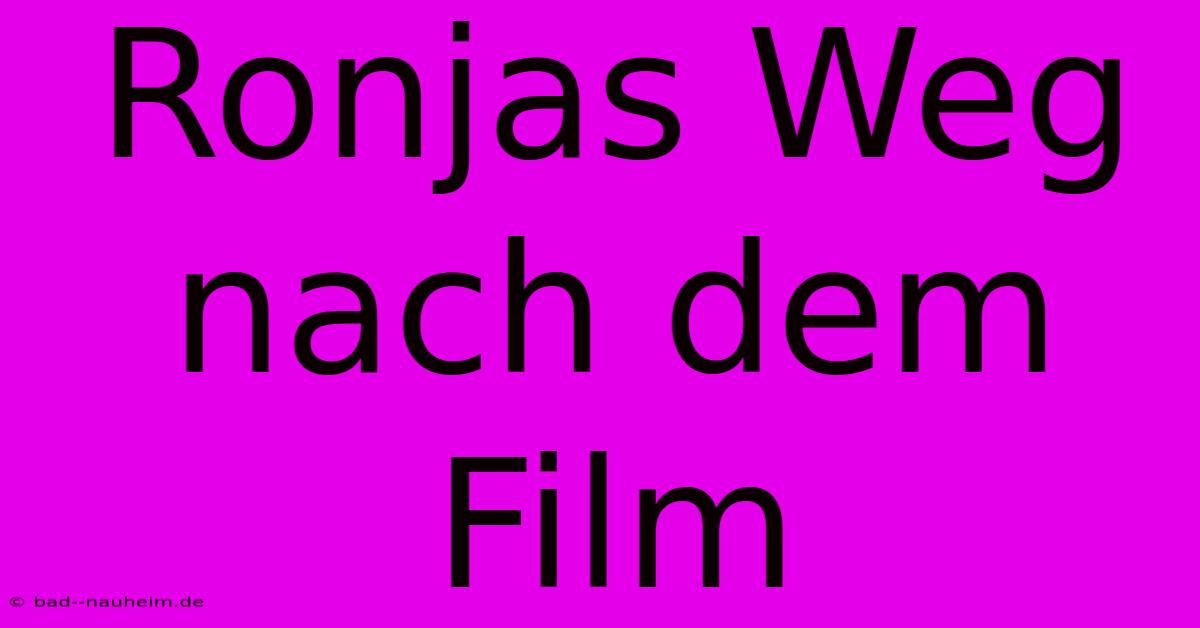 Ronjas Weg Nach Dem Film