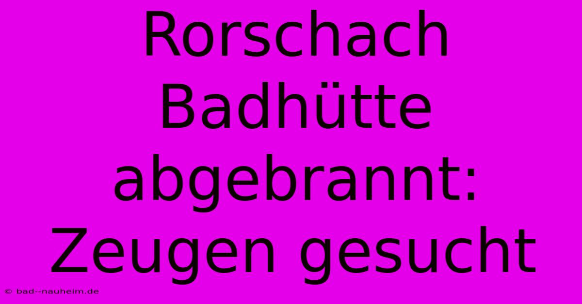 Rorschach Badhütte Abgebrannt: Zeugen Gesucht