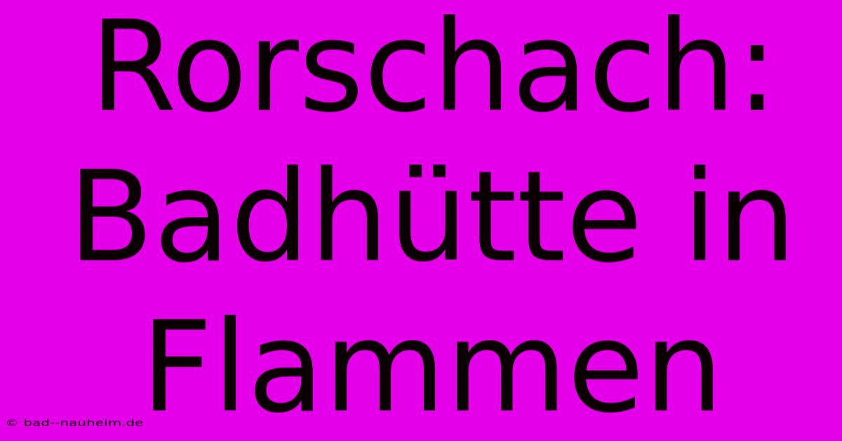 Rorschach: Badhütte In Flammen