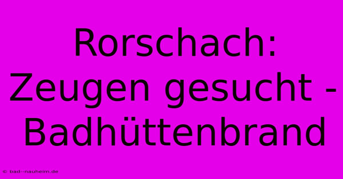 Rorschach: Zeugen Gesucht - Badhüttenbrand