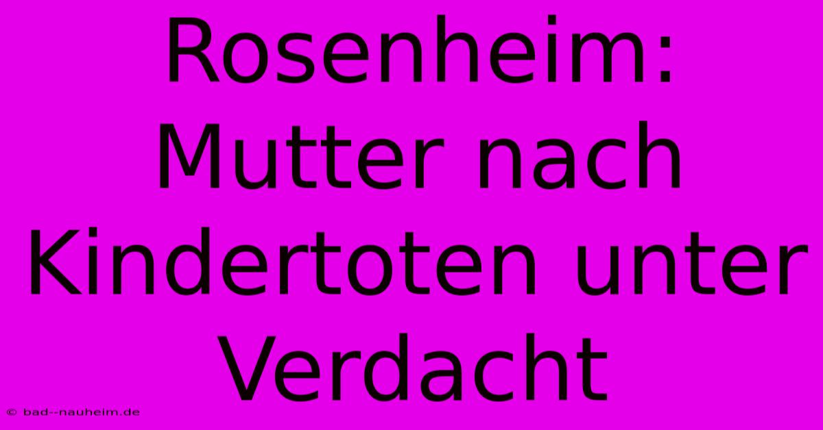 Rosenheim: Mutter Nach Kindertoten Unter Verdacht