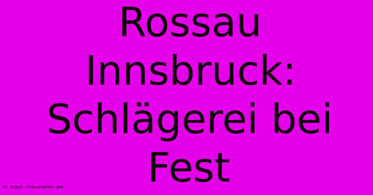 Rossau Innsbruck:  Schlägerei Bei Fest