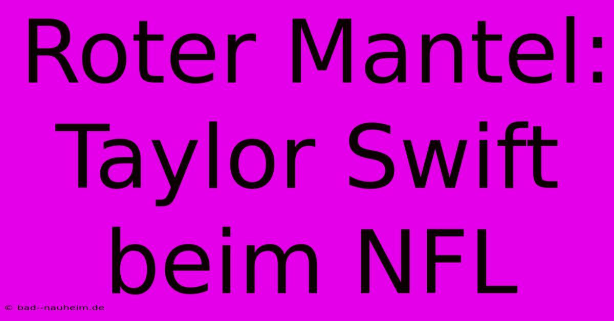 Roter Mantel: Taylor Swift Beim NFL