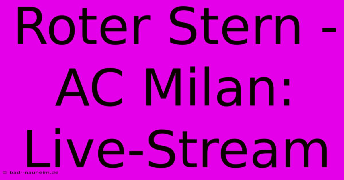 Roter Stern - AC Milan: Live-Stream