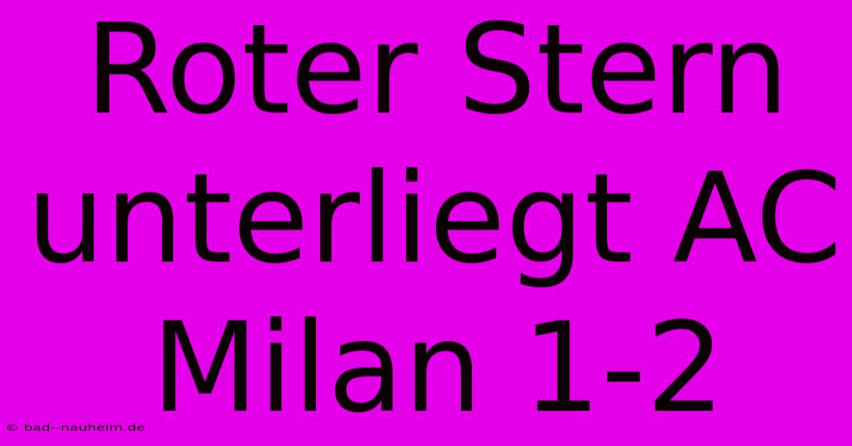 Roter Stern Unterliegt AC Milan 1-2