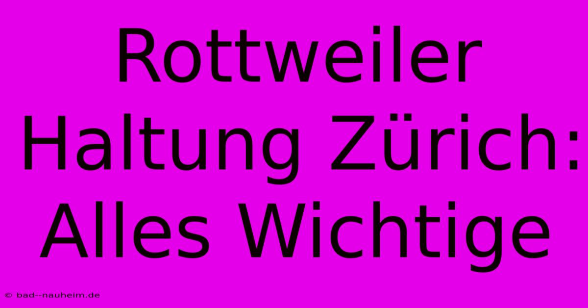 Rottweiler Haltung Zürich:  Alles Wichtige