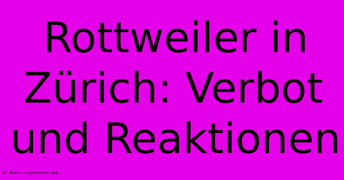 Rottweiler In Zürich: Verbot Und Reaktionen