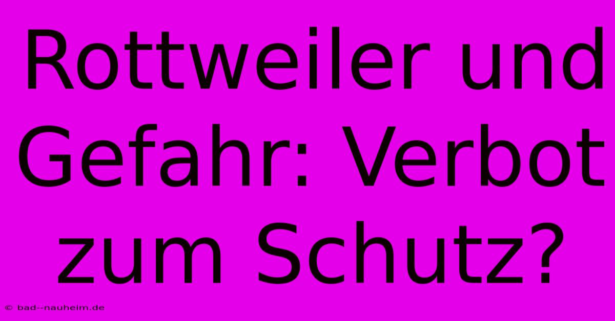 Rottweiler Und Gefahr: Verbot Zum Schutz?