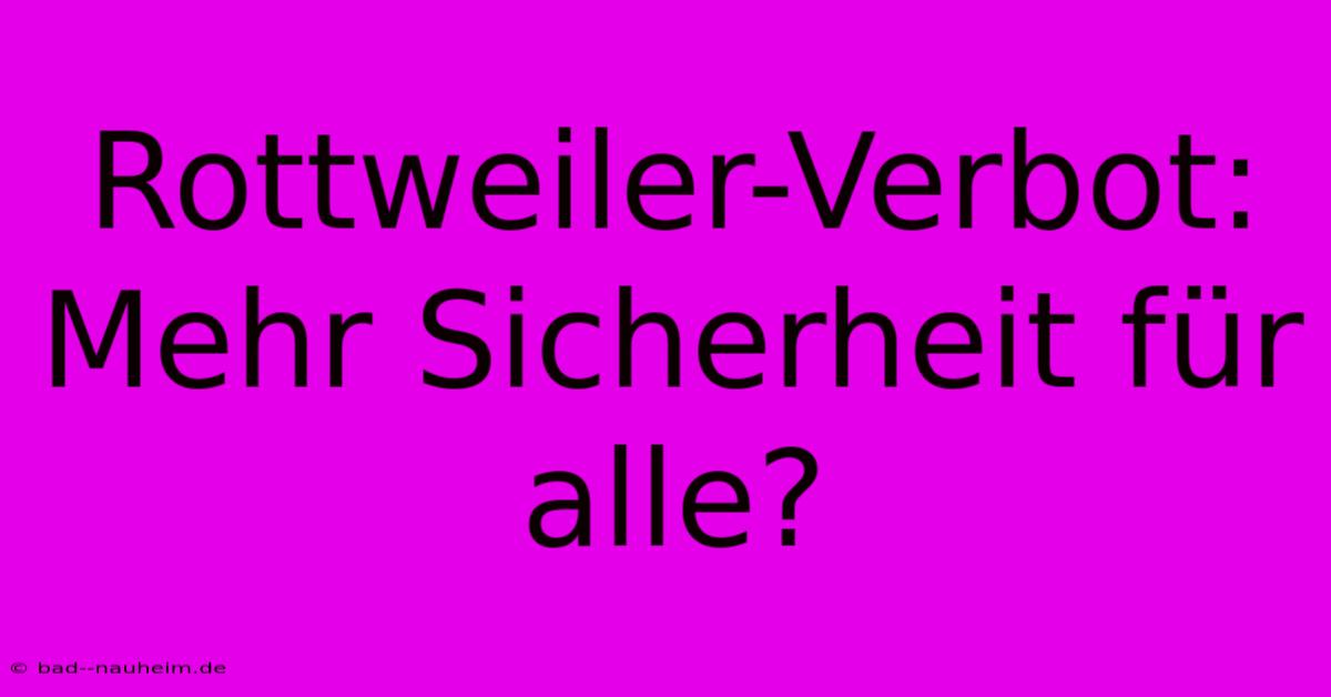 Rottweiler-Verbot:  Mehr Sicherheit Für Alle?