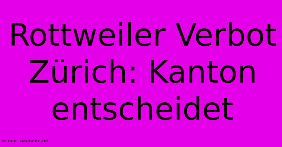 Rottweiler Verbot Zürich: Kanton Entscheidet