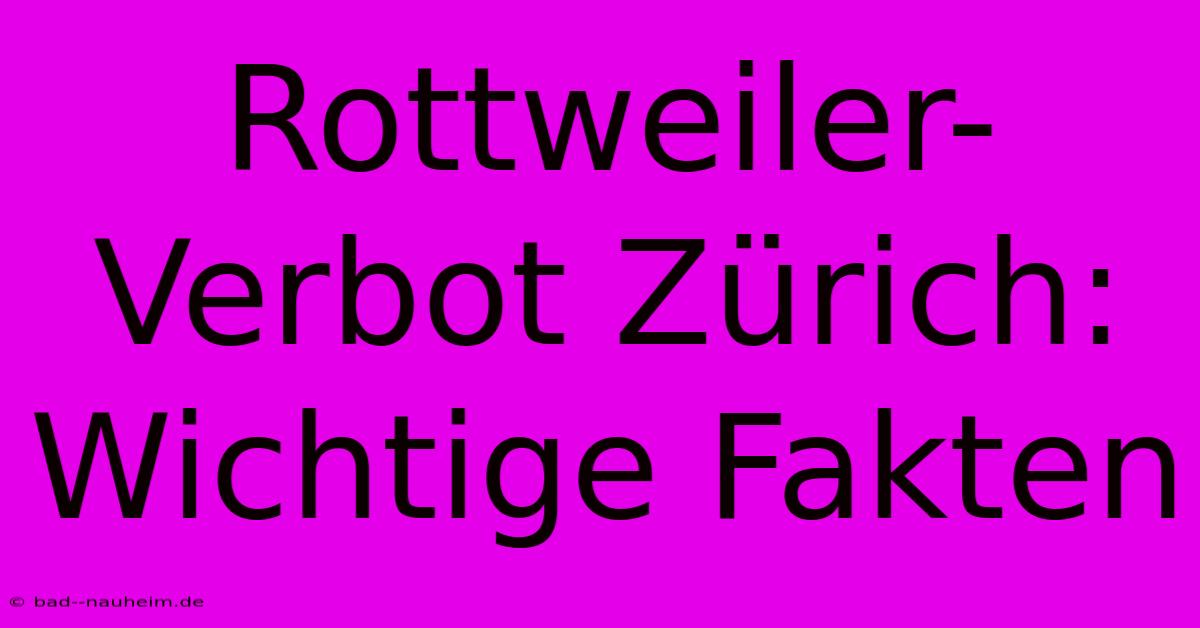 Rottweiler-Verbot Zürich: Wichtige Fakten