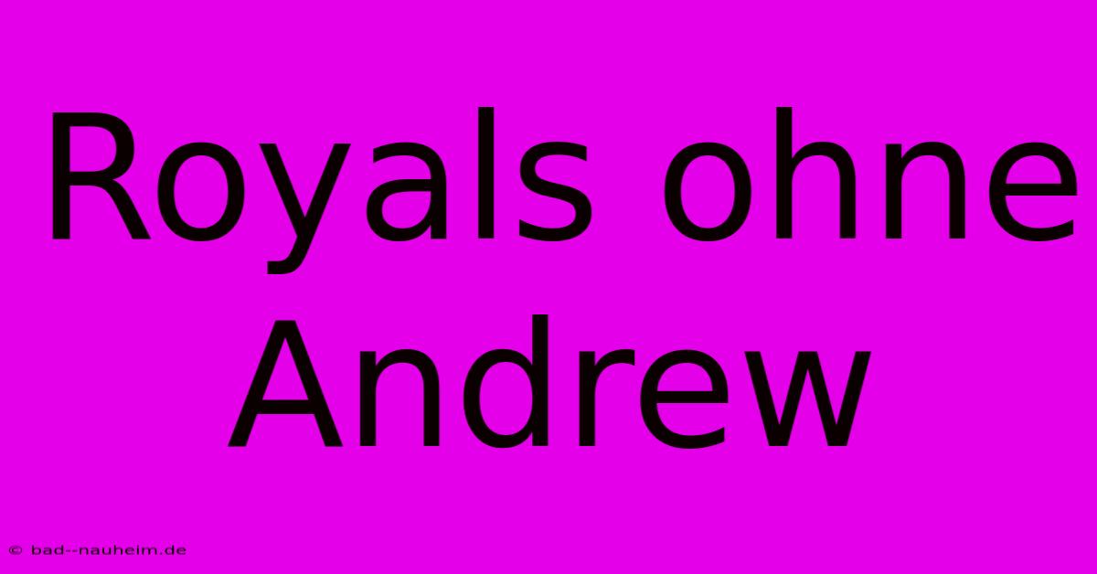 Royals Ohne Andrew