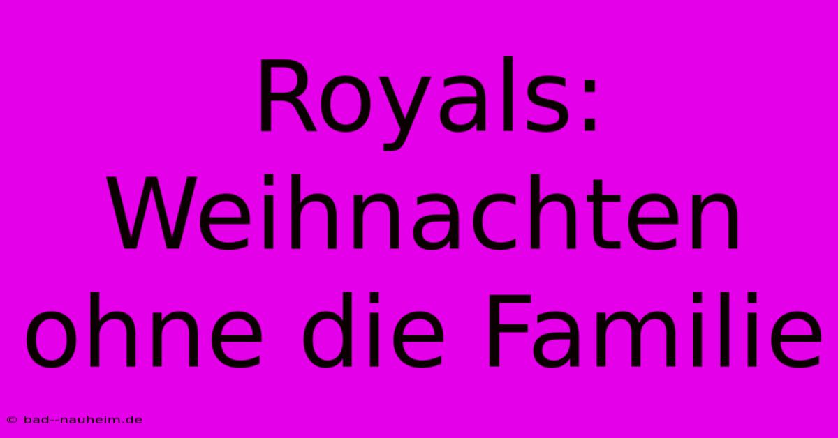 Royals: Weihnachten Ohne Die Familie