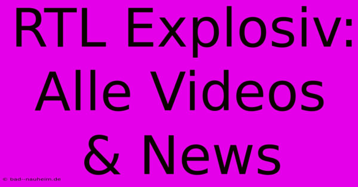 RTL Explosiv: Alle Videos & News