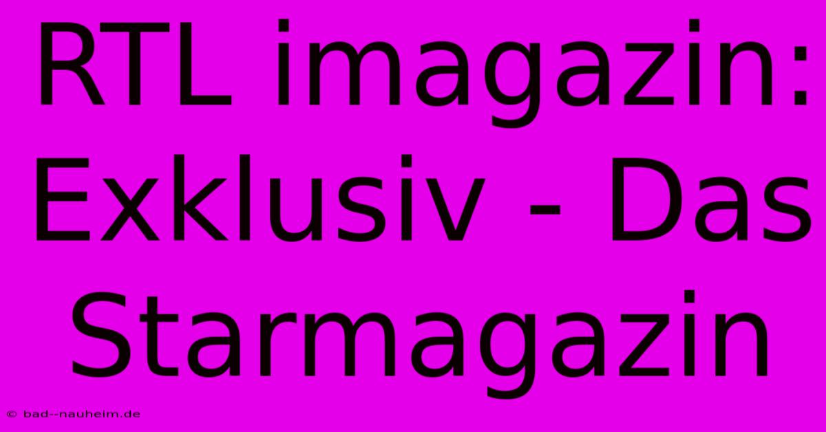 RTL Imagazin: Exklusiv - Das Starmagazin