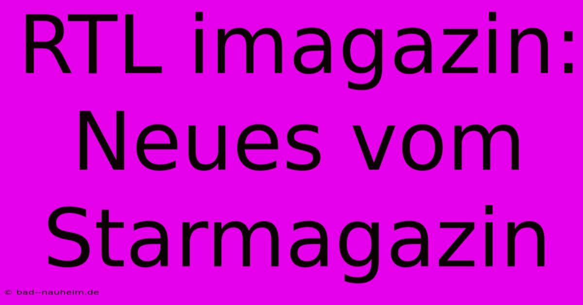 RTL Imagazin: Neues Vom Starmagazin