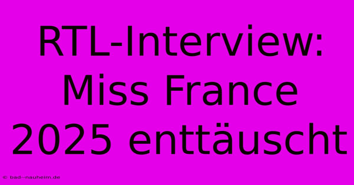 RTL-Interview: Miss France 2025 Enttäuscht