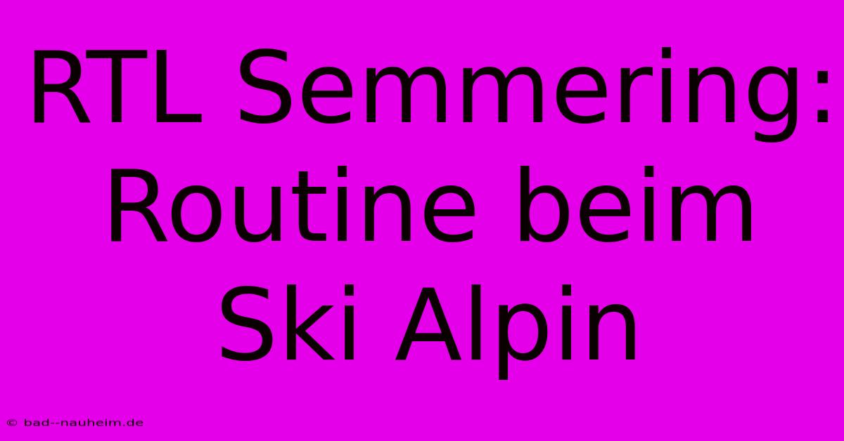 RTL Semmering: Routine Beim Ski Alpin