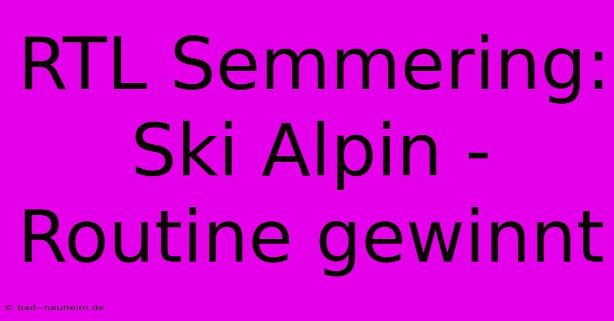 RTL Semmering:  Ski Alpin - Routine Gewinnt