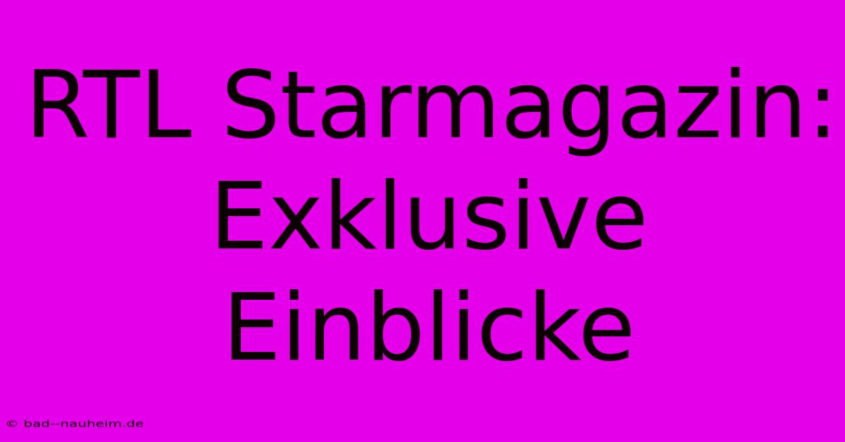 RTL Starmagazin: Exklusive Einblicke