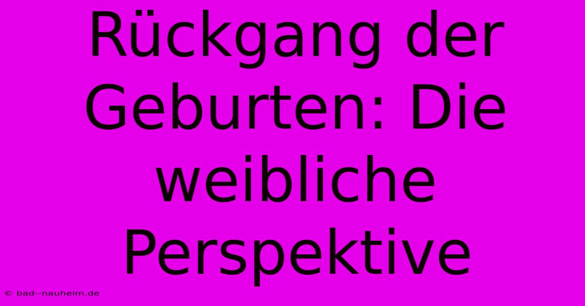 Rückgang Der Geburten: Die Weibliche Perspektive