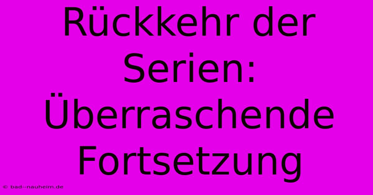 Rückkehr Der Serien: Überraschende Fortsetzung