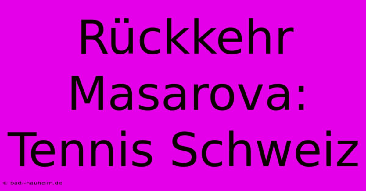 Rückkehr Masarova: Tennis Schweiz