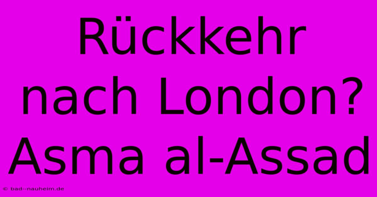 Rückkehr Nach London? Asma Al-Assad