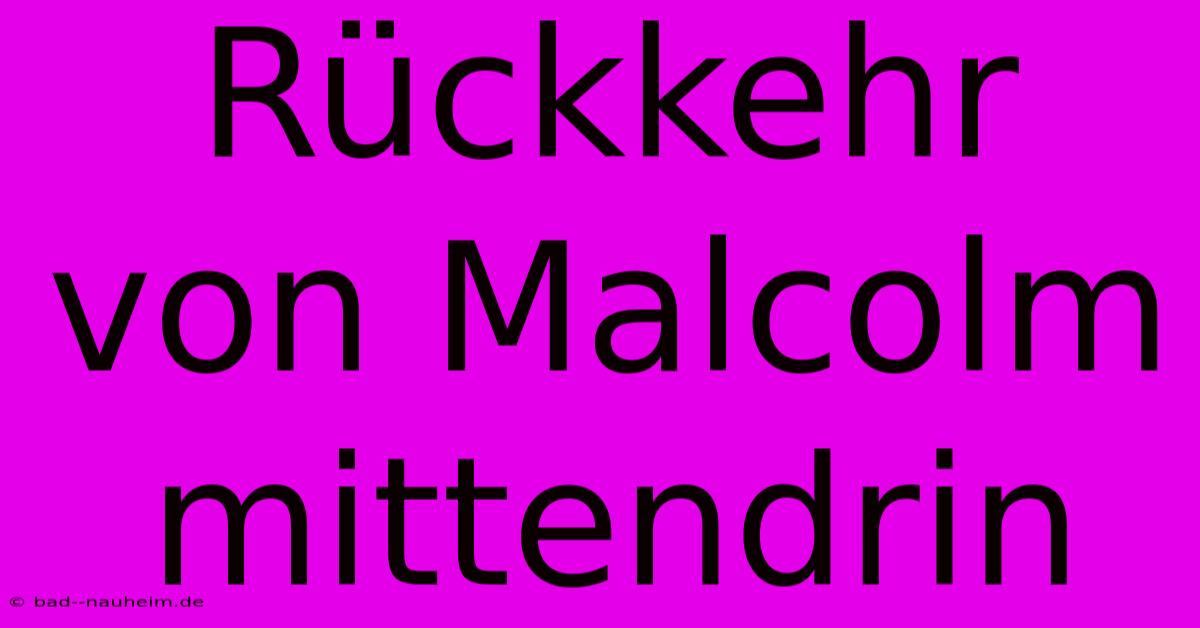 Rückkehr Von Malcolm Mittendrin