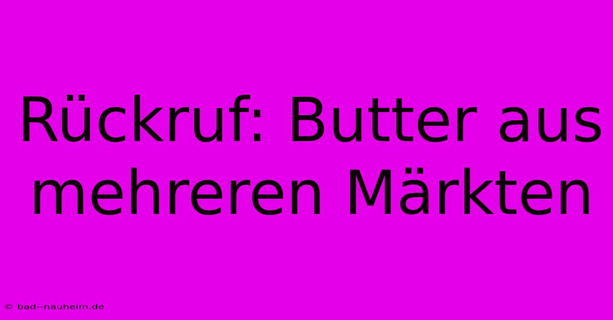 Rückruf: Butter Aus Mehreren Märkten