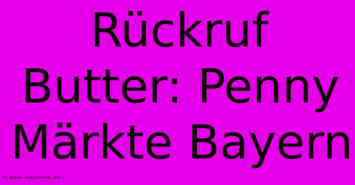 Rückruf Butter: Penny Märkte Bayern