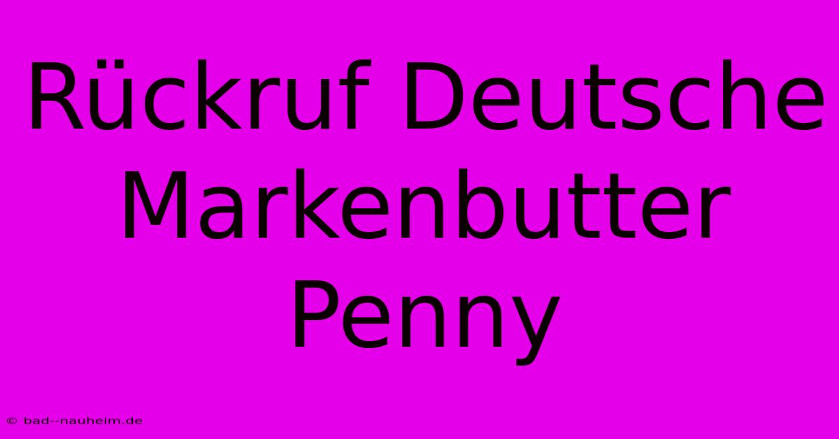 Rückruf Deutsche Markenbutter Penny