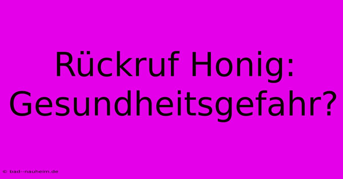 Rückruf Honig: Gesundheitsgefahr?