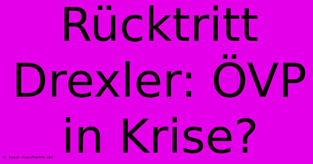 Rücktritt Drexler: ÖVP In Krise?