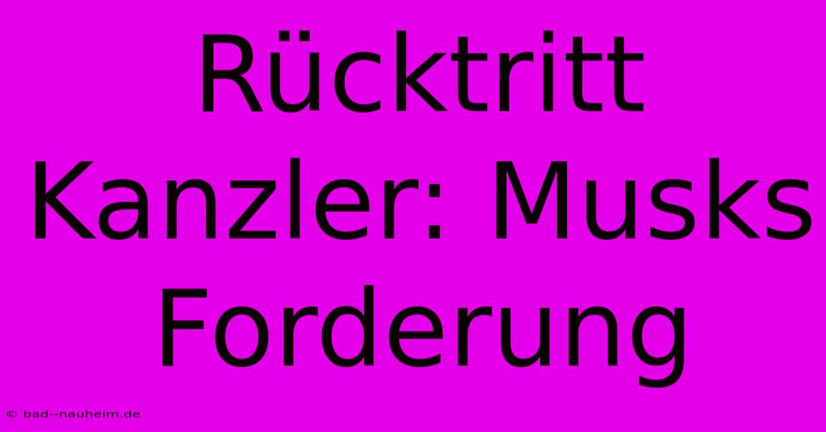 Rücktritt Kanzler: Musks Forderung