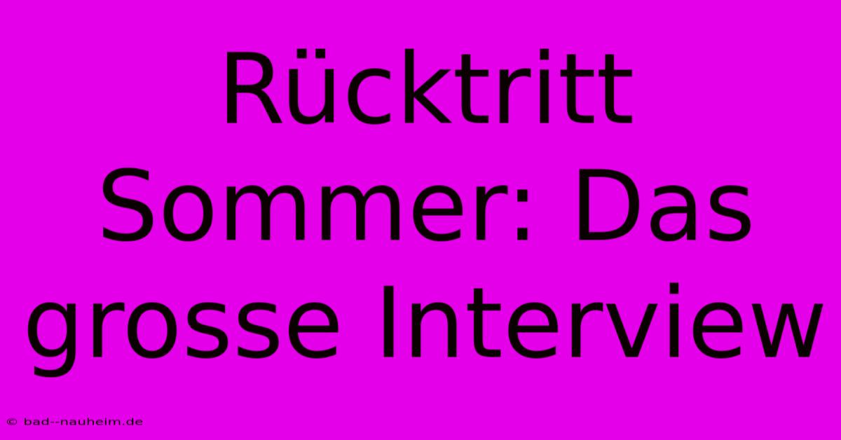 Rücktritt Sommer: Das Grosse Interview