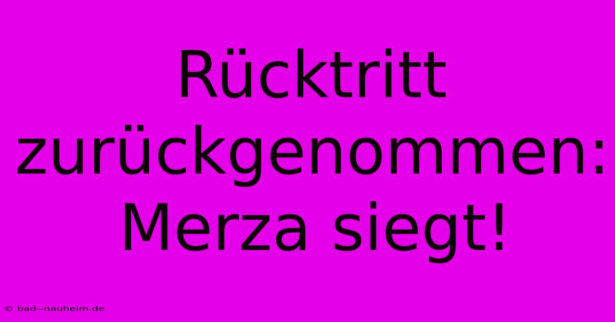 Rücktritt Zurückgenommen: Merza Siegt!