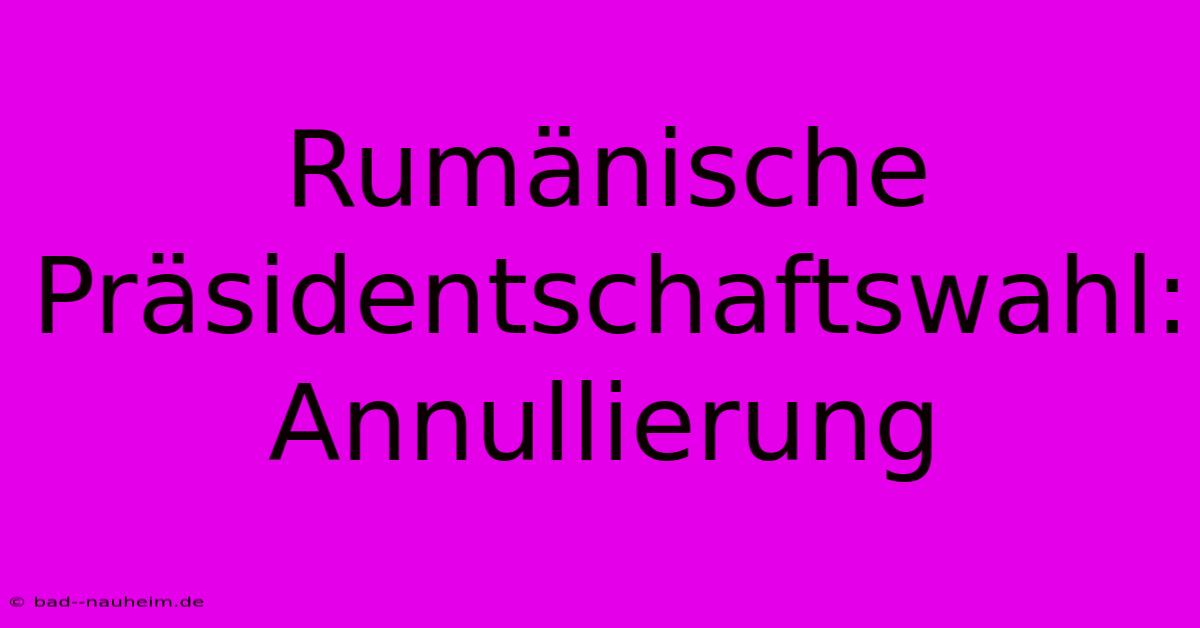 Rumänische Präsidentschaftswahl: Annullierung