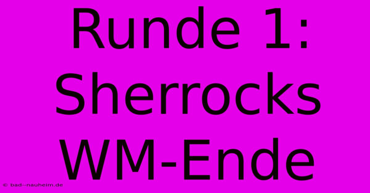 Runde 1: Sherrocks WM-Ende